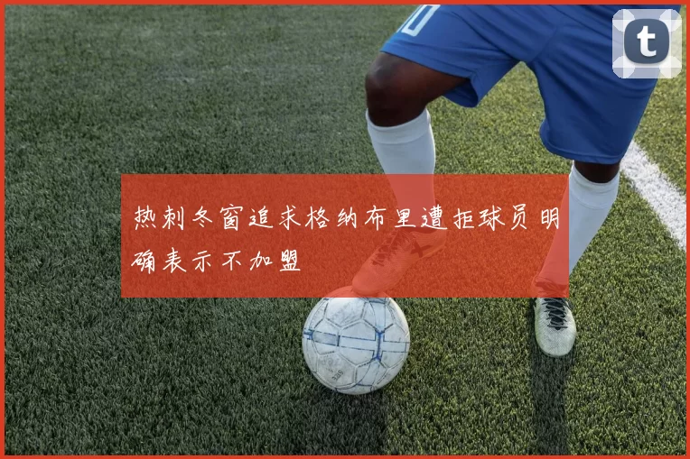 热刺冬窗追求格纳布里遭拒球员明确表示不加盟